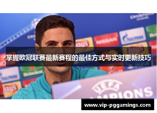 掌握欧冠联赛最新赛程的最佳方式与实时更新技巧 掌握欧冠联赛最新赛程的最佳方式与实时更新技巧